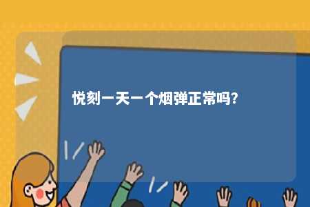 悦刻一天一个烟弹正常吗
	？ 